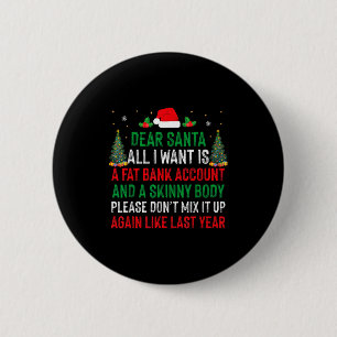 Dear Santa All I Want Is Fat Bank Account Skinny B 2 Inch Round Button