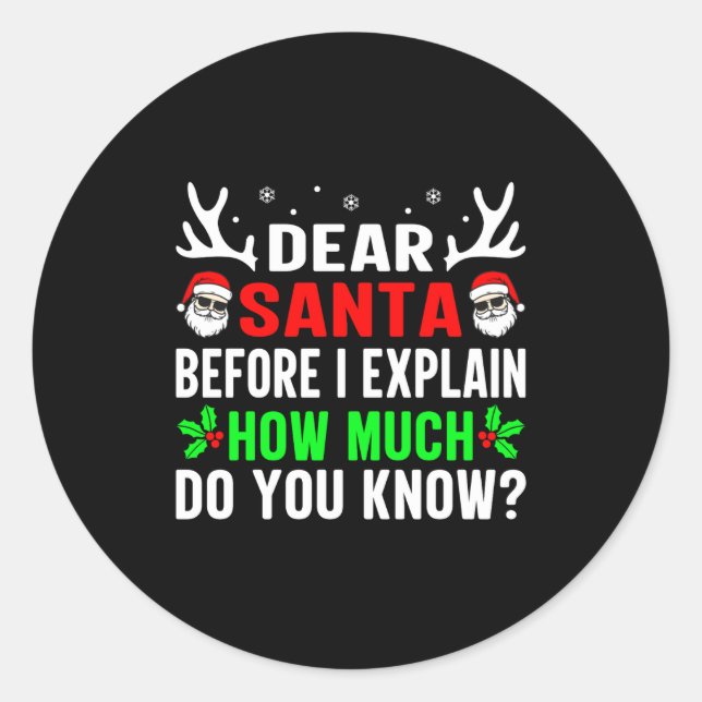 Dear Santa Before I Can Explain How Much Do You  Classic Round Sticker (Front)