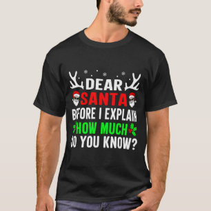 Dear Santa Before I Can Explain How Much Do You  T-Shirt