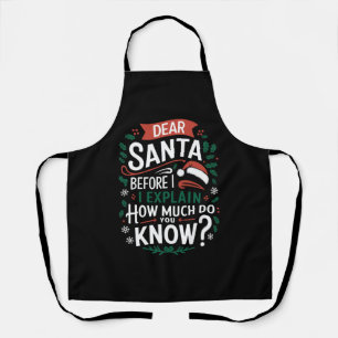 Dear Santa Before I Explain How Much Do You Know Apron