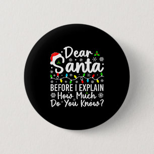 Dear Santa Before I Explain How Much Do You Know C 2 Inch Round Button