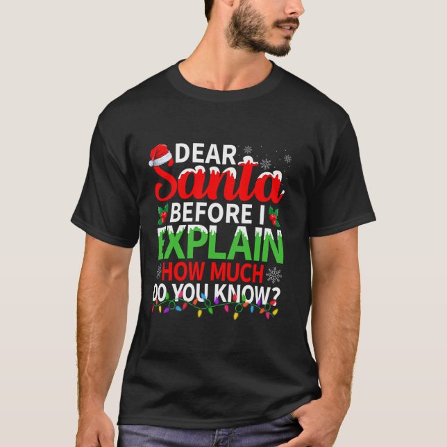 Dear Santa Before I Explain How Much Do You Know C T-Shirt (Front)