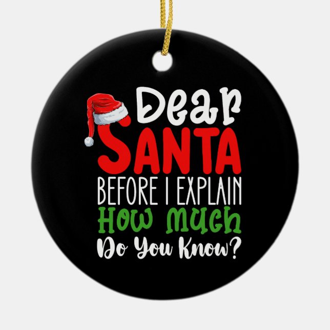 Dear Santa Before I Explain How Much Do You Know Ceramic Ornament (Front)