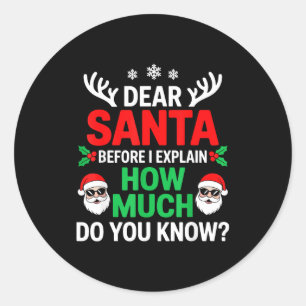 Dear Santa Before I Explain How Much Do You Know  Classic Round Sticker