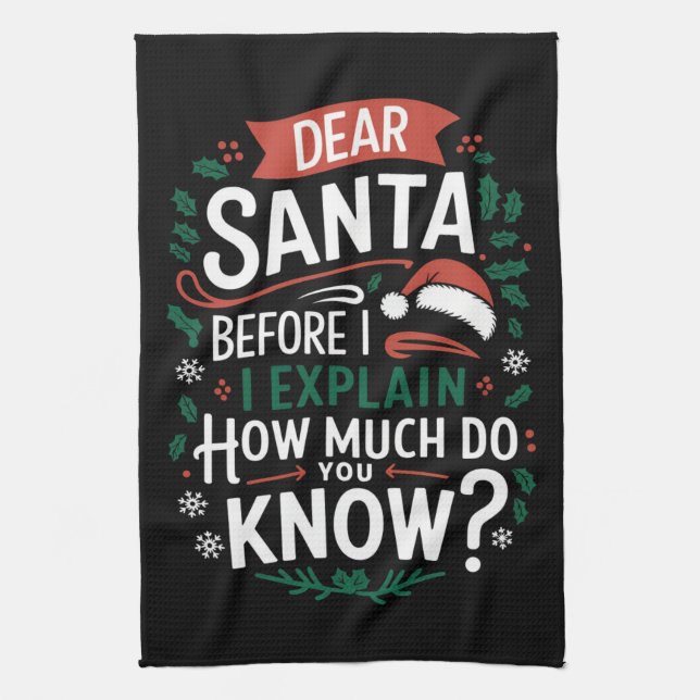Dear Santa Before I Explain How Much Do You Know Kitchen Towel (Vertical)