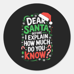 Dear Santa Before I Explain How Much Do You Know S Classic Round Sticker