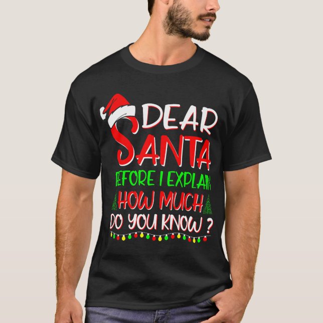 DEAR SANTA BEFORE I EXPLAIN HOW MUCH DO YOU KNOW T-Shirt (Front)