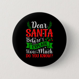 Dear Santa Before I Explain How Much Do You Know X 2 Inch Round Button