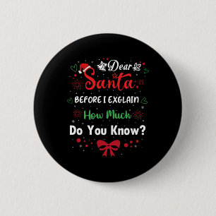 Dear Santa Before I Explain How Much Do You Know X 2 Inch Round Button