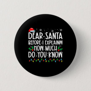 Dear Santa Before I Explain How Much Do You Know X 2 Inch Round Button