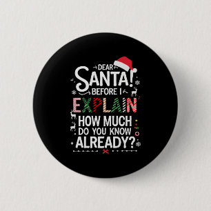 Dear Santa Before I Explain How Much Do You Know X 2 Inch Round Button