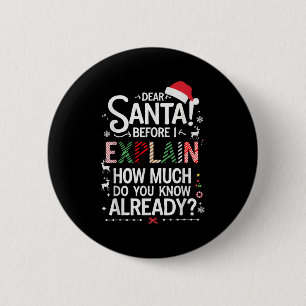Dear Santa Before I Explain How Much Do You Know X 2 Inch Round Button