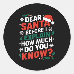 Dear Santa Before I Explain How Much Do-you Know X Classic Round Sticker
