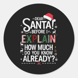 Dear Santa Before I Explain How Much Do You Know X Classic Round Sticker