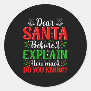 Dear Santa Before I Explain How Much Do You Know X Classic Round Sticker