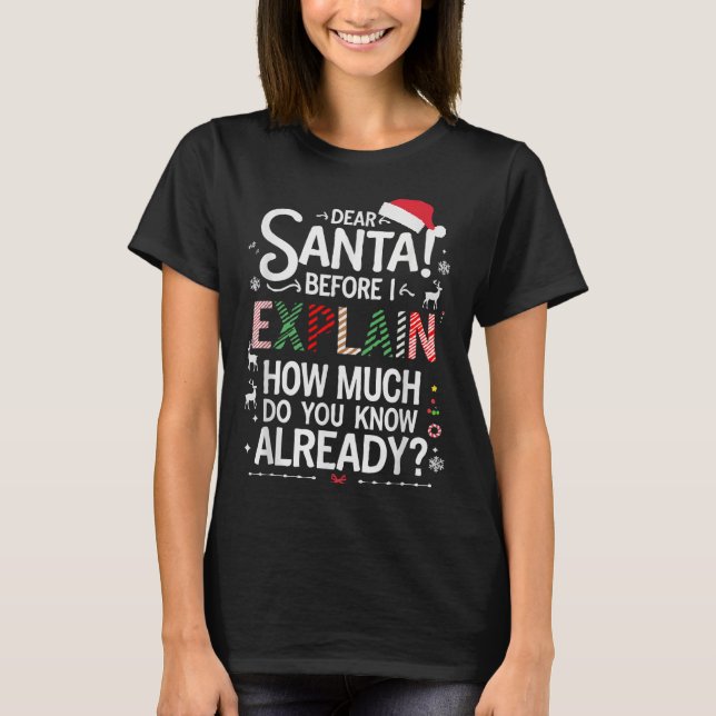 Dear Santa Before I Explain How Much Do You Know X T-Shirt (Front)