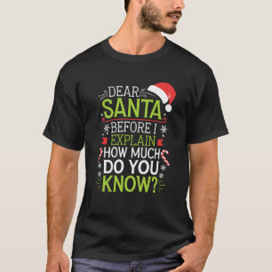 Dear Santa Before I Explain How Much Do You Know X T-Shirt