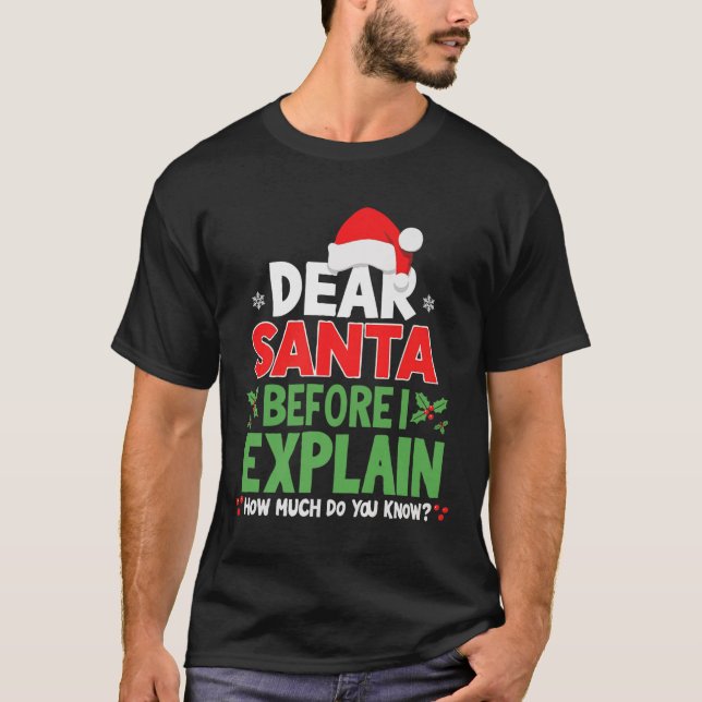 Dear Santa Before I Explain How Much Do You Know X T-Shirt (Front)
