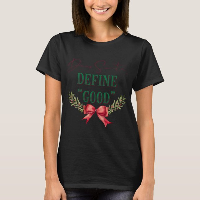 Dear Santa Define Good Cute Christmas Tygraphy T S T-Shirt (Front)