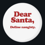 Dear Santa, Define Naughty Magnet<br><div class="desc">Shirtuosity.com: Holiday Humour Tees and Holiday Gifts. Find the Funniest Holiday Gifts including tees,  cards,  ornaments,  plates,  coasters,  hoodies,  stickers,  mugs,  buttons,  magnets,  hats,  bags and more from: http://www.Shirtuosity.com</div>