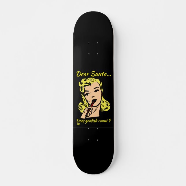 DEAR SANTA.. DOES GOODISH COUNT ? funny christmas  Skateboard (Front)