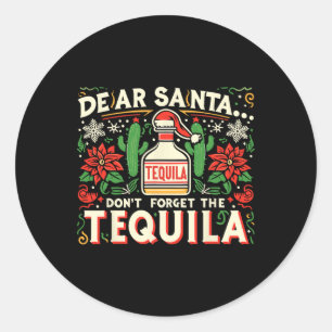 Dear Santa Don't Forget The Tequila Funny Drinking Classic Round Sticker