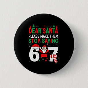 Dear Santa, Funny 67 Six Seven Christmas 6-7 Men W 2 Inch Round Button