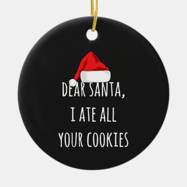 Dear Santa I ate all your cookies Funny Christmas Ceramic Ornament (Front)