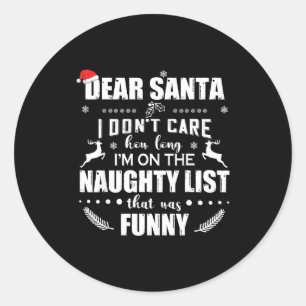 Dear Santa I Don’t Care How Long I’m On The Naught Classic Round Sticker