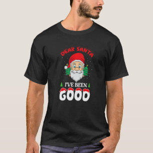 Dear Santa I Have Been Good Christmas   T-Shirt