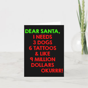 Dear Santa I Needs 3 Dogs 6 Tattoos & Like 9 M Card