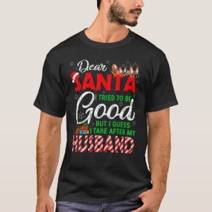 Dear Santa I Tried To Be Good But I Take After My  T-Shirt