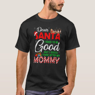 Dear Santa I Tried To Be Good But I Take After My  T-Shirt