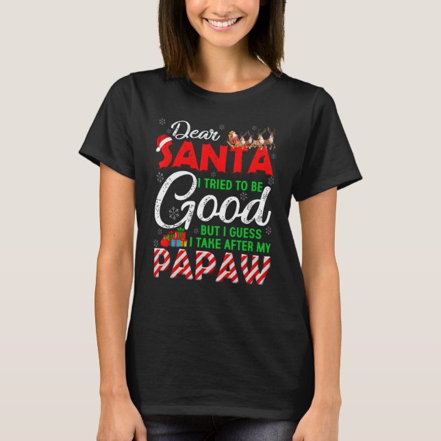Dear Santa I Tried To Be Good But I Take After My  T-Shirt (Front)