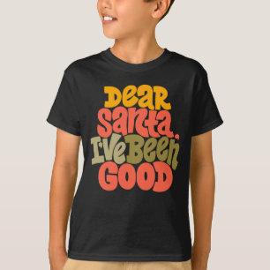 Dear Santa I’ve Been Good Design T-Shirt