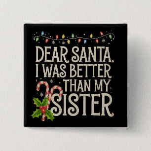 Dear Santa I Was Better Than My Sister Christmas  2 Inch Square Button