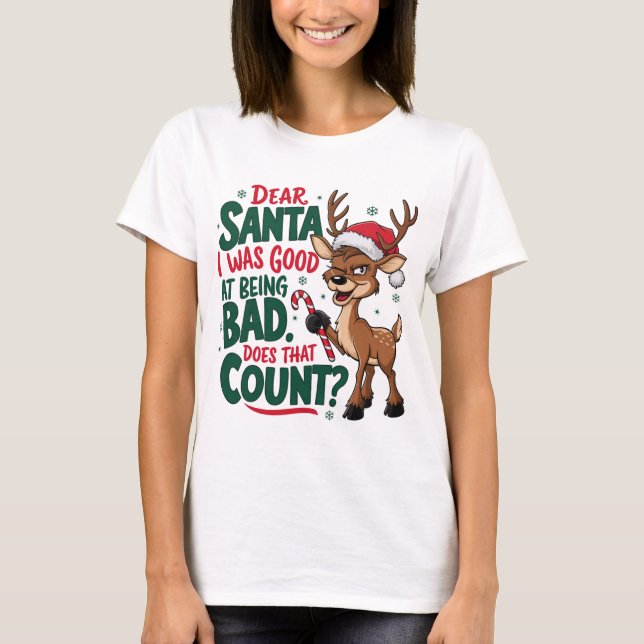 Dear Santa I Was Good at Being Bad T-Shirt (Front)