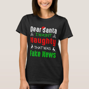 Dear Santa I Wasnt Naughty That Was Fake News Xma T-Shirt