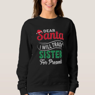 Dear Santa I Will Trade Sister For Presents Funny Sweatshirt