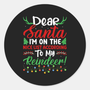 Dear Santa I'm On Nice List According To My Reinde Classic Round Sticker