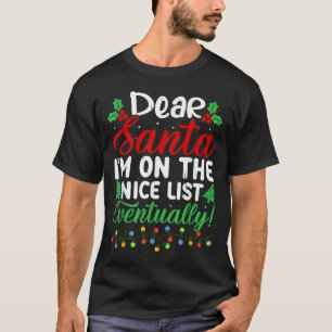 Dear Santa I'm On Nice List Eventually! Funny Chri T-Shirt