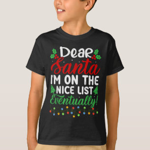 Dear Santa I'm On Nice List Eventually! Funny Chri T-Shirt