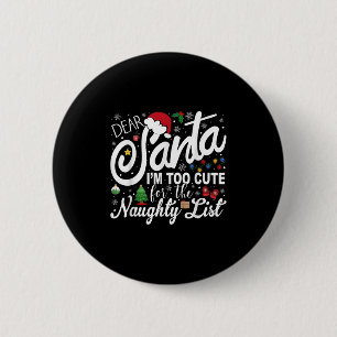Dear Santa I'm Too Cute For The Naughty List Chris 2 Inch Round Button