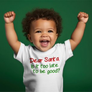 Dear Santa Is It Too Late To Be Good Baby T-Shirt