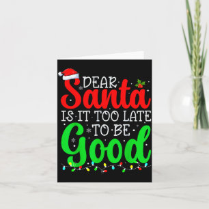 Dear Santa Is It Too Late To Be Good Funny Christm Card