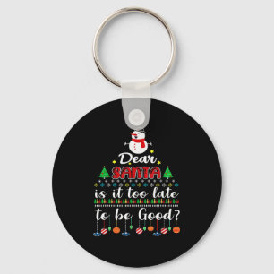 Dear Santa Is It Too Late To Be Good Funny Christm Keychain