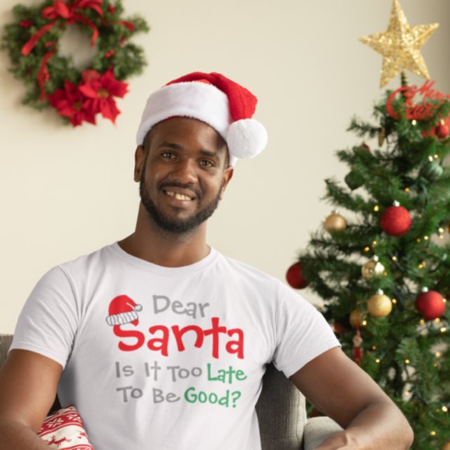 Dear Santa: Is It Too Late To Be Good? T-Shirt (Creator Uploaded)