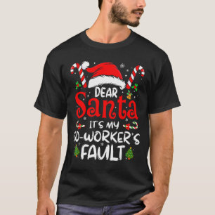 Dear Santa It’s My Coworker’s Fault Funny Saying C T-Shirt