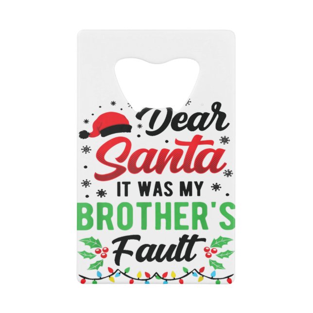 Dear Santa It Was My Brother's Fault Kids Funny Ch Credit Card Bottle Opener (Front)