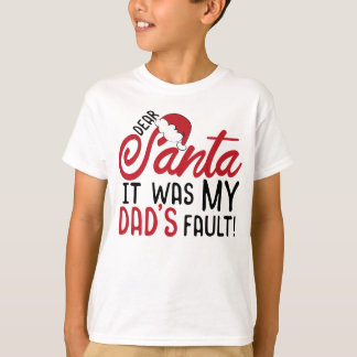 Dear Santa It Was My Dad's Fault T-Shirt